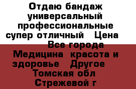 Отдаю бандаж универсальный профессиональные супер отличный › Цена ­ 900 - Все города Медицина, красота и здоровье » Другое   . Томская обл.,Стрежевой г.